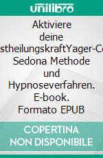 Aktiviere deine SelbstheilungskraftYager-Code, Sedona Methode und Hypnoseverfahren. E-book. Formato EPUB ebook di Matthias Felder