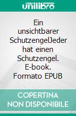 Ein unsichtbarer SchutzengelJeder hat einen Schutzengel. E-book. Formato EPUB ebook