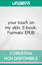 your touch on my skin. E-book. Formato EPUB ebook