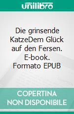 Die grinsende KatzeDem Glück auf den Fersen. E-book. Formato EPUB ebook