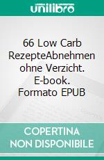 66 Low Carb RezepteAbnehmen ohne Verzicht. E-book. Formato EPUB