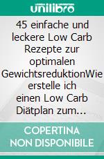 45 einfache und leckere Low Carb Rezepte zur optimalen GewichtsreduktionWie erstelle ich einen Low Carb Diätplan  zum Abnehmen?. E-book. Formato EPUB