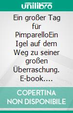 Ein großer Tag für PimparelloEin Igel auf dem Weg zu seiner großen Überraschung. E-book. Formato EPUB ebook