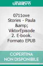 0711ove Stories - Paula & ViktorEpisode 2. E-book. Formato EPUB ebook di Adriana Popescu