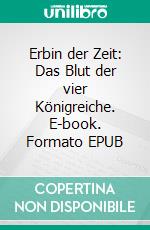 Erbin der Zeit: Das Blut der vier Königreiche. E-book. Formato EPUB ebook