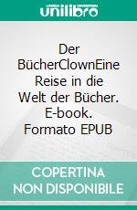 Der BücherClownEine Reise in die Welt der Bücher. E-book. Formato EPUB ebook di Armin Huwald