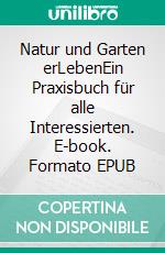 Natur und Garten erLebenEin Praxisbuch für alle Interessierten. E-book. Formato EPUB ebook di Sybille Lichti