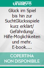 Glück im Spiel bis hin zur SuchtGlücksspiele kurz erklärt/ Gefährdung/  Hilfe-Möglichkeiten und mehr. E-book. Formato EPUB ebook di Julia Schnur