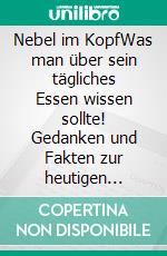 Nebel im KopfWas man über sein tägliches Essen wissen sollte! Gedanken und Fakten zur heutigen Ernährung. E-book. Formato EPUB ebook di Leela Vogl