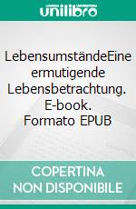 LebensumständeEine ermutigende Lebensbetrachtung. E-book. Formato EPUB ebook