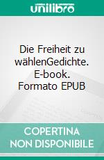 Die Freiheit zu wählenGedichte. E-book. Formato EPUB ebook