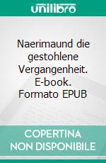 Naerimaund die gestohlene Vergangenheit. E-book. Formato EPUB ebook