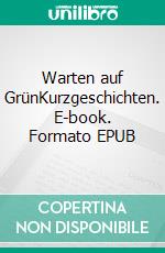 Warten auf GrünKurzgeschichten. E-book. Formato EPUB ebook di Lisett Erden