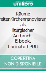 Räume weitenKirchenrenovierung als liturgischer Aufbruch. E-book. Formato EPUB ebook di Ulrichs