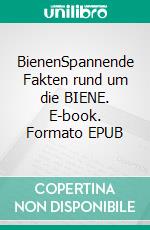 BienenSpannende Fakten rund um die BIENE. E-book. Formato EPUB