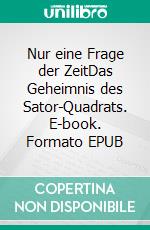 Nur eine Frage der ZeitDas Geheimnis des Sator-Quadrats. E-book. Formato EPUB ebook di Christopher Thiele