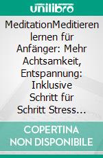 MeditationMeditieren lernen für Anfänger: Mehr Achtsamkeit, Entspannung: Inklusive Schritt für Schritt Stress reduzieren und Gelassenheit im Alltag:. E-book. Formato EPUB ebook