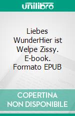 Liebes WunderHier ist Welpe Zissy. E-book. Formato EPUB ebook