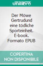 Der Möwe Gertrudund eine tödliche Sporteinheit. E-book. Formato EPUB ebook di Matthias Lüdicke