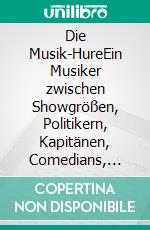 Die Musik-HureEin Musiker zwischen Showgrößen, Politikern, Kapitänen, Comedians, Tunten, Urzeit-Clones, Triebtätern, Agenten und anderen Ungereimtheiten. E-book. Formato EPUB