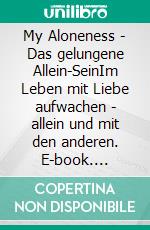 My Aloneness - Das gelungene Allein-SeinIm Leben mit Liebe aufwachen - allein und mit den anderen. E-book. Formato EPUB ebook di Wolfgang Wellmann