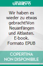 Wir haben es wieder zu etwas gebracht!Von Neuanfängen und Altlasten. E-book. Formato EPUB ebook di Jutta Winter