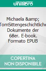 Michaela & TomSittengeschichtliche Dokumente der 68er. E-book. Formato EPUB ebook di Tom Witkowski