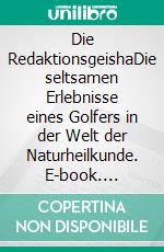 Die RedaktionsgeishaDie seltsamen Erlebnisse eines Golfers in der Welt der Naturheilkunde. E-book. Formato EPUB ebook di Eugen Pletsch