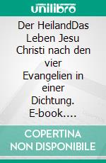 Der HeilandDas Leben Jesu Christi nach den vier Evangelien in einer Dichtung. E-book. Formato EPUB ebook