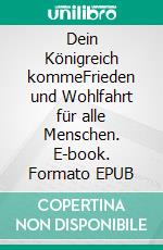 Dein Königreich kommeFrieden und Wohlfahrt für alle Menschen. E-book. Formato EPUB ebook