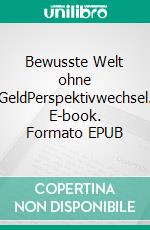 Bewusste Welt ohne GeldPerspektivwechsel. E-book. Formato EPUB ebook di Madeleine Möller