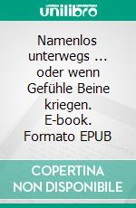 Namenlos unterwegs ... oder wenn Gefühle Beine kriegen. E-book. Formato EPUB ebook di Sabine Nattkemper