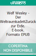 Welf Wesley - Der WeltraumkadettZurück zur Erde. E-book. Formato EPUB ebook di Ernst-Ulrich Hahmann