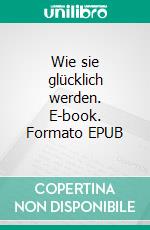 Wie sie glücklich werden. E-book. Formato EPUB ebook