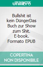 Bullshit ist kein DüngerDas Buch zur Show zum Shit. E-book. Formato EPUB