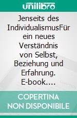 Jenseits des IndividualismusFür ein neues Verständnis von Selbst, Beziehung und Erfahrung. E-book. Formato EPUB ebook di Gordon Wheeler