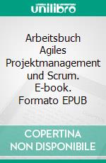 Arbeitsbuch Agiles Projektmanagement und Scrum. E-book. Formato EPUB ebook