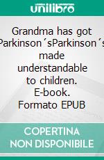 Grandma has got Parkinson´sParkinson´s made understandable to children. E-book. Formato EPUB ebook