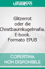 Glitzerrot oder die Christbaumkugelmafia. E-book. Formato EPUB ebook