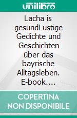 Lacha is gesundLustige Gedichte und Geschichten über das bayrische Alltagsleben. E-book. Formato EPUB ebook di Hildegard Pflügler