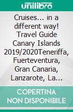 Cruises... in a different way! Travel Guide Canary Islands 2019/2020Teneriffa, Fuerteventura, Gran Canaria, Lanzarote, La Palma, La Gomera. E-book. Formato EPUB ebook