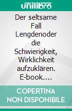 Der seltsame Fall Lengdenoder die Schwierigkeit, Wirklichkeit aufzuklären. E-book. Formato EPUB ebook