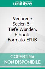 Verlorene Seelen 5 - Tiefe Wunden. E-book. Formato EPUB ebook