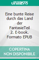 Eine bunte Reise durch das Land der FantasieTeil 2. E-book. Formato EPUB ebook di Steffi Hübschmann