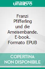 Franzi Pfifferling und die Ameisenbande. E-book. Formato EPUB