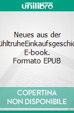 Neues aus der TiefkühltruheEinkaufsgeschichten. E-book. Formato EPUB ebook