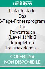 Einfach stark: Das 90-Tage-Fitnessprogramm für Powerfrauen (Level 1)Mit 3 kompletten Trainingsplänen in 3x30 Minuten pro Woche zu Hause oder unterwegs Liegestütze, Klimmzüge, Kniebeugen & Co. lernen. E-book. Formato EPUB ebook