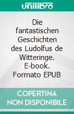 Die fantastischen Geschichten des Ludolfus de Witteringe. E-book. Formato EPUB ebook