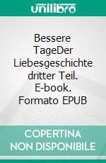 Bessere TageDer Liebesgeschichte dritter Teil. E-book. Formato EPUB ebook