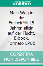 Mein Weg in die FreiheitMit 15 Jahren allein auf der Flucht. E-book. Formato EPUB ebook di Ulla Grün